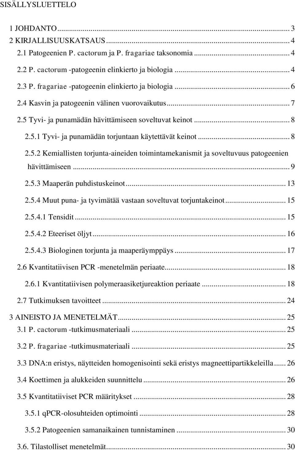 .. 8 2.5.2 Kemiallisten torjunta-aineiden toimintamekanismit ja soveltuvuus patogeenien hävittämiseen... 9 2.5.3 Maaperän puhdistuskeinot... 13 2.5.4 Muut puna- ja tyvimätää vastaan soveltuvat torjuntakeinot.