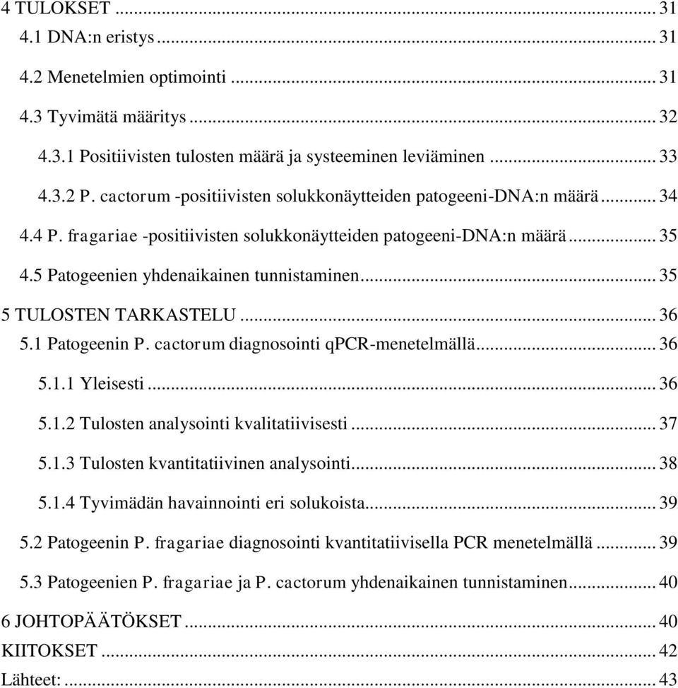 .. 35 5 TULOSTEN TARKASTELU... 36 5.1 Patogeenin P. cactorum diagnosointi qpcr-menetelmällä... 36 5.1.1 Yleisesti... 36 5.1.2 Tulosten analysointi kvalitatiivisesti... 37 5.1.3 Tulosten kvantitatiivinen analysointi.