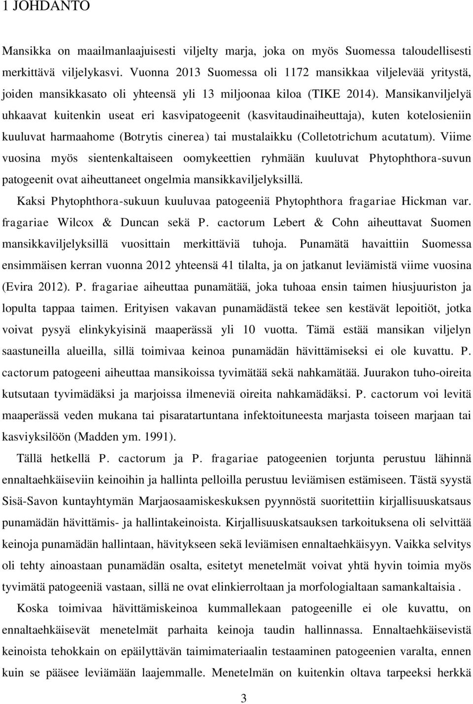 Mansikanviljelyä uhkaavat kuitenkin useat eri kasvipatogeenit (kasvitaudinaiheuttaja), kuten kotelosieniin kuuluvat harmaahome (Botrytis cinerea) tai mustalaikku (Colletotrichum acutatum).