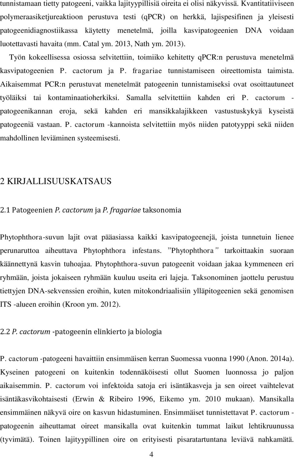 luotettavasti havaita (mm. Catal ym. 2013, Nath ym. 2013). Työn kokeellisessa osiossa selvitettiin, toimiiko kehitetty qpcr:n perustuva menetelmä kasvipatogeenien P. cactorum ja P.