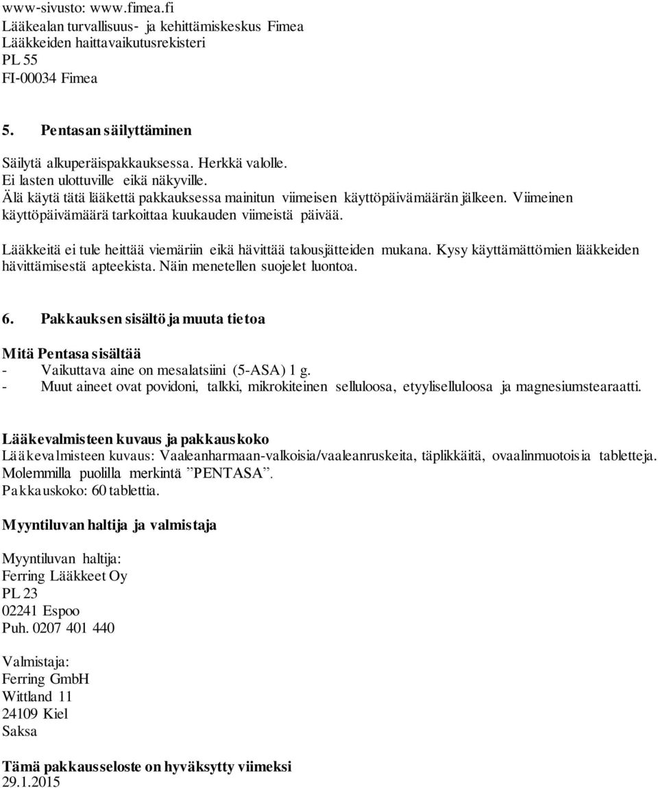 Viimeinen käyttöpäivämäärä tarkoittaa kuukauden viimeistä päivää. Lääkkeitä ei tule heittää viemäriin eikä hävittää talousjätteiden mukana. Kysy käyttämättömien lääkkeiden hävittämisestä apteekista.