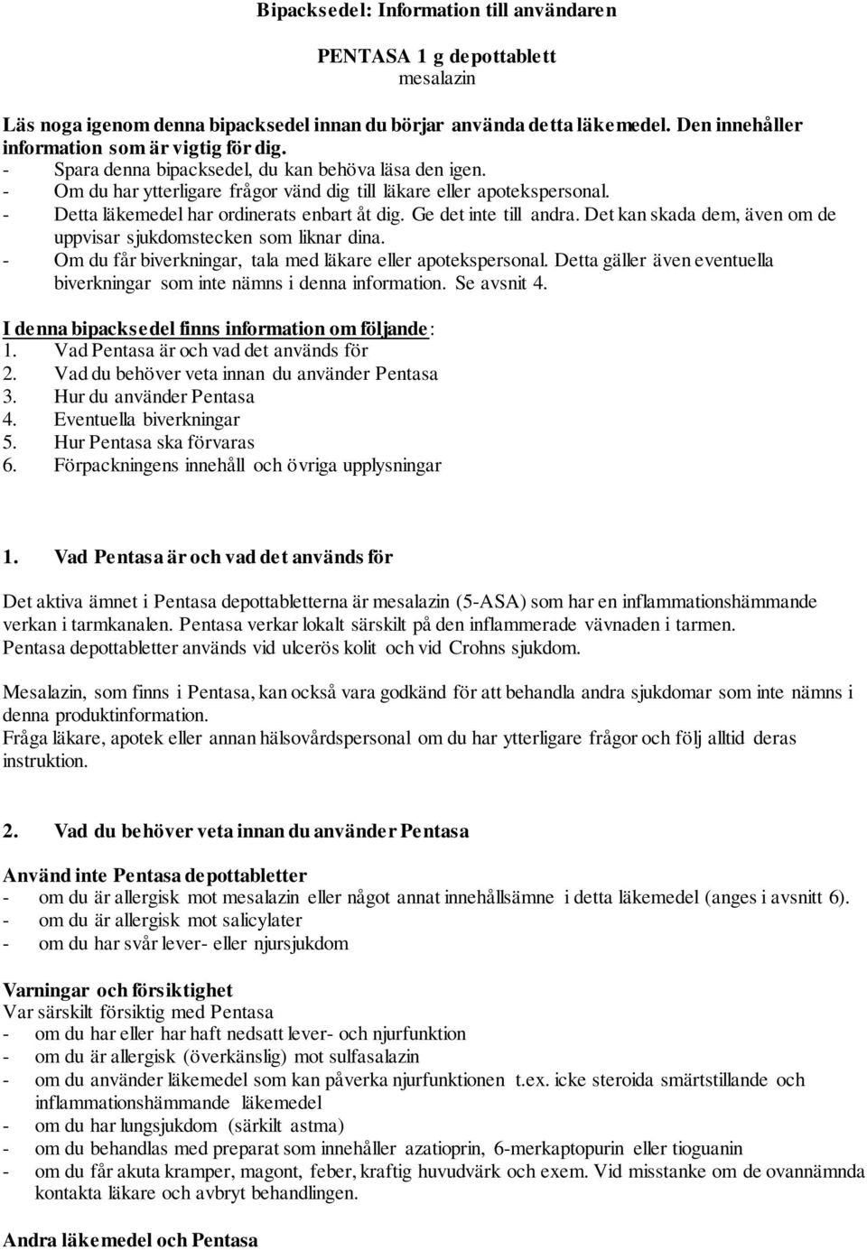 Ge det inte till andra. Det kan skada dem, även om de uppvisar sjukdomstecken som liknar dina. - Om du får biverkningar, tala med läkare eller apotekspersonal.