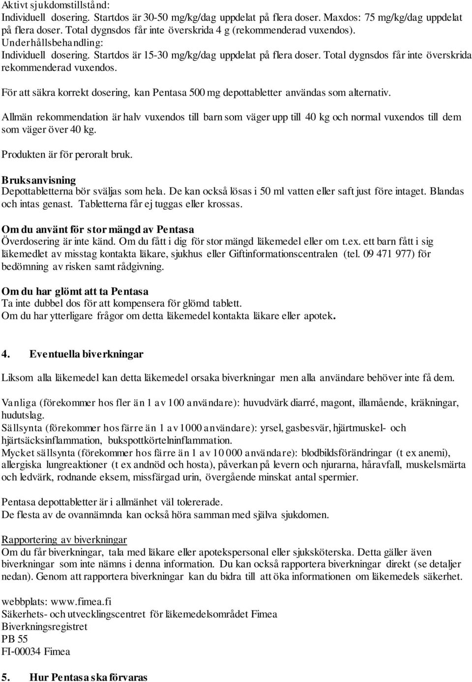 Total dygnsdos får inte överskrida rekommenderad vuxendos. För att säkra korrekt dosering, kan Pentasa 500 mg depottabletter användas som alternativ.