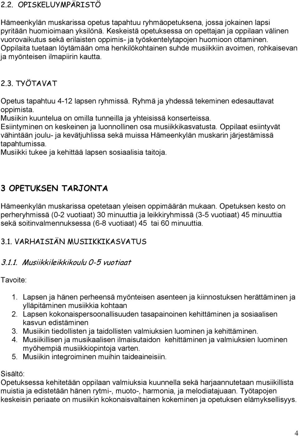 Oppilaita tuetaan löytämään oma henkilökohtainen suhde musiikkiin avoimen, rohkaisevan ja myönteisen ilmapiirin kautta. 2.3. TYÖTAVAT Opetus tapahtuu 4-12 lapsen ryhmissä.