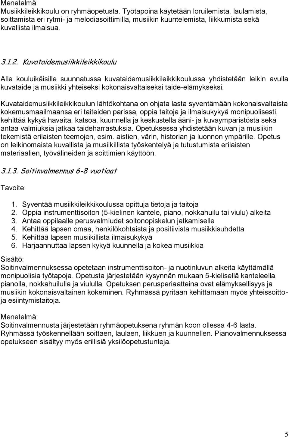 Kuvataidemusiikkileikkikoulu Alle kouluikäisille suunnatussa kuvataidemusiikkileikkikoulussa yhdistetään leikin avulla kuvataide ja musiikki yhteiseksi kokonaisvaltaiseksi taide-elämykseksi.