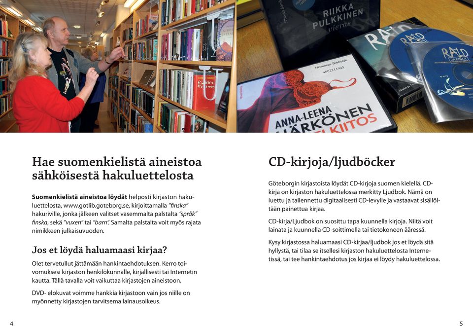 Jos et löydä haluamaasi kirjaa? Olet tervetullut jättämään hankintaehdotuksen. Kerro toivomuksesi kirjaston henkilökunnalle, kirjallisesti tai Internetin kautta.