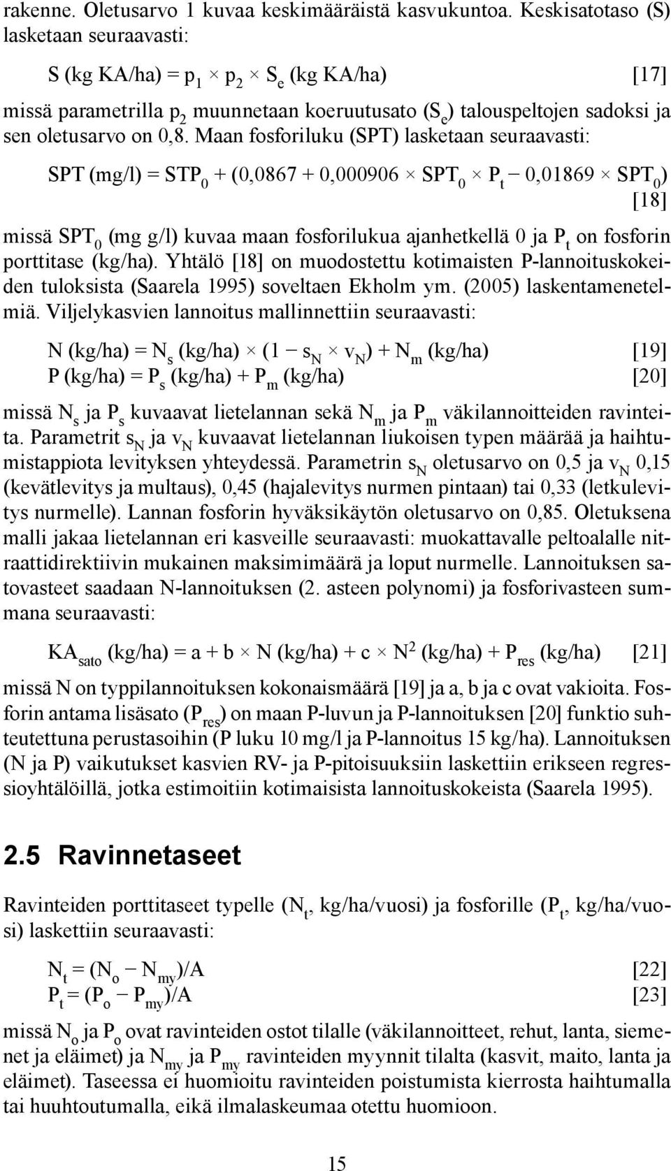 Maan fosforiluku (SPT) lasketaan seuraavasti: SPT (mg/l) = STP 0 + (0,0867 + 0,000906 SPT 0 P t 0,01869 SPT 0 ) [18] missä SPT 0 (mg g/l) kuvaa maan fosforilukua ajanhetkellä 0 ja P t on fosforin