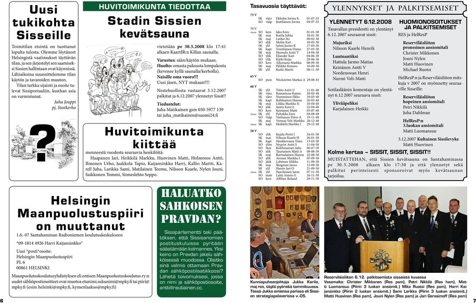 Juha Jouppi pj, Sissikerho HUVITOIMIKUNTA TIEDOTTAA Stadin Sissien kevätsauna vietetään pe 30.5.2008 klo 17:41 alkaen KaartJR:n Killan saunalla. Varustus: sään/käytön mukaan.