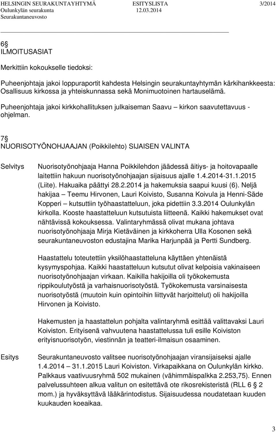 7 NUORISOTYÖNOHJAAJAN (Poikkilehto) SIJAISEN VALINTA Nuorisotyönohjaaja Hanna Poikkilehdon jäädessä äitiys- ja hoitovapaalle laitettiin hakuun nuorisotyönohjaajan sijaisuus ajalle 1.4.2014-31.1.2015 (Liite).