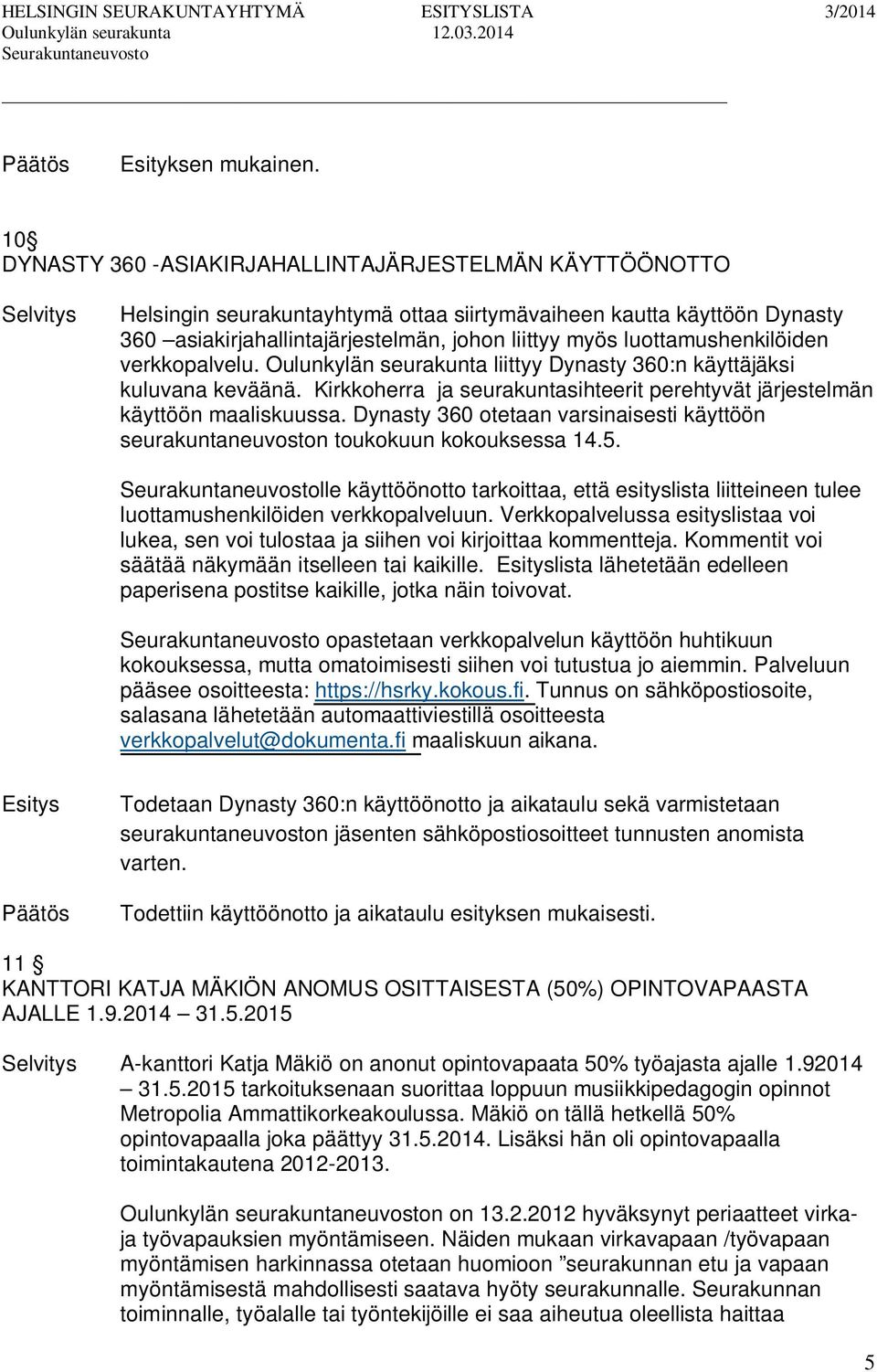 luottamushenkilöiden verkkopalvelu. Oulunkylän seurakunta liittyy Dynasty 360:n käyttäjäksi kuluvana keväänä. Kirkkoherra ja seurakuntasihteerit perehtyvät järjestelmän käyttöön maaliskuussa.