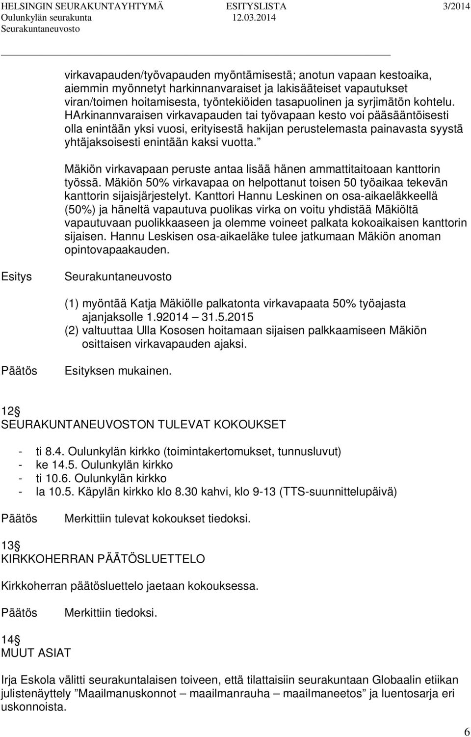 Mäkiön virkavapaan peruste antaa lisää hänen ammattitaitoaan kanttorin työssä. Mäkiön 50% virkavapaa on helpottanut toisen 50 työaikaa tekevän kanttorin sijaisjärjestelyt.