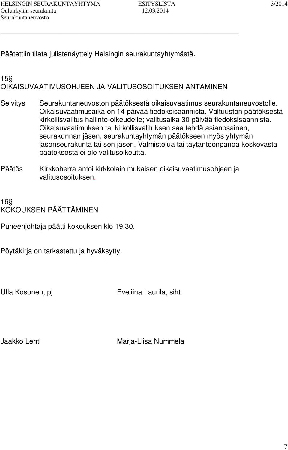 Oikaisuvaatimuksen tai kirkollisvalituksen saa tehdä asianosainen, seurakunnan jäsen, seurakuntayhtymän päätökseen myös yhtymän jäsenseurakunta tai sen jäsen.