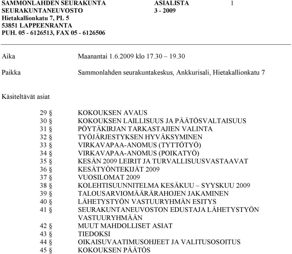 TYÖJÄRJESTYKSEN HYVÄKSYMINEN 33 VIRKAVAPAA ANOMUS (TYTTÖTYÖ) 34 VIRKAVAPAA ANOMUS (POIKATYÖ) 35 KESÄN 2009 LEIRIT JA TURVALLISUUSVASTAAVAT 36 KESÄTYÖNTEKIJÄT 2009 37 VUOSILOMAT 2009 38