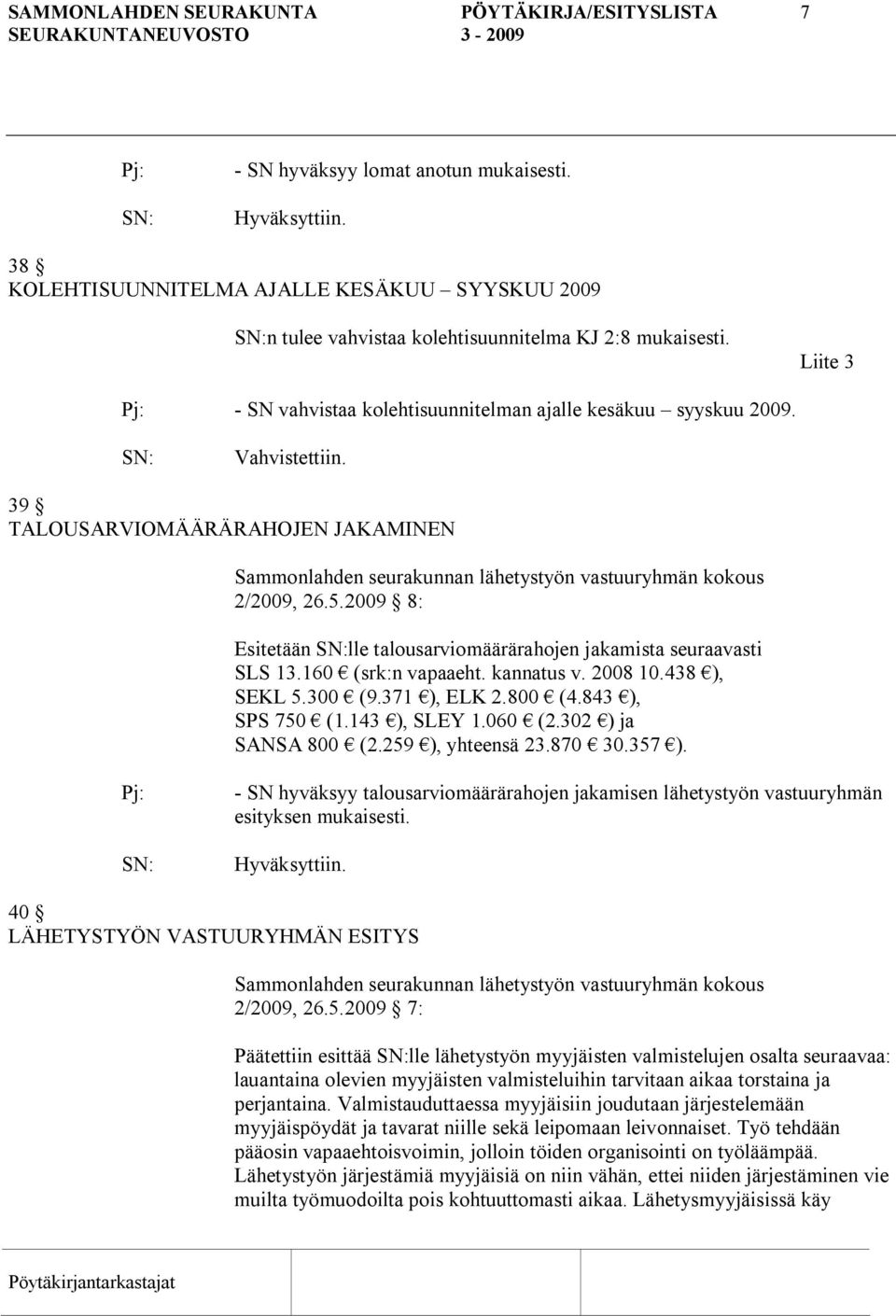 39 TALOUSARVIOMÄÄRÄRAHOJEN JAKAMINEN Sammonlahden seurakunnan lähetystyön vastuuryhmän kokous 2/2009, 26.5.2009 8: Esitetään lle talousarviomäärärahojen jakamista seuraavasti SLS 13.