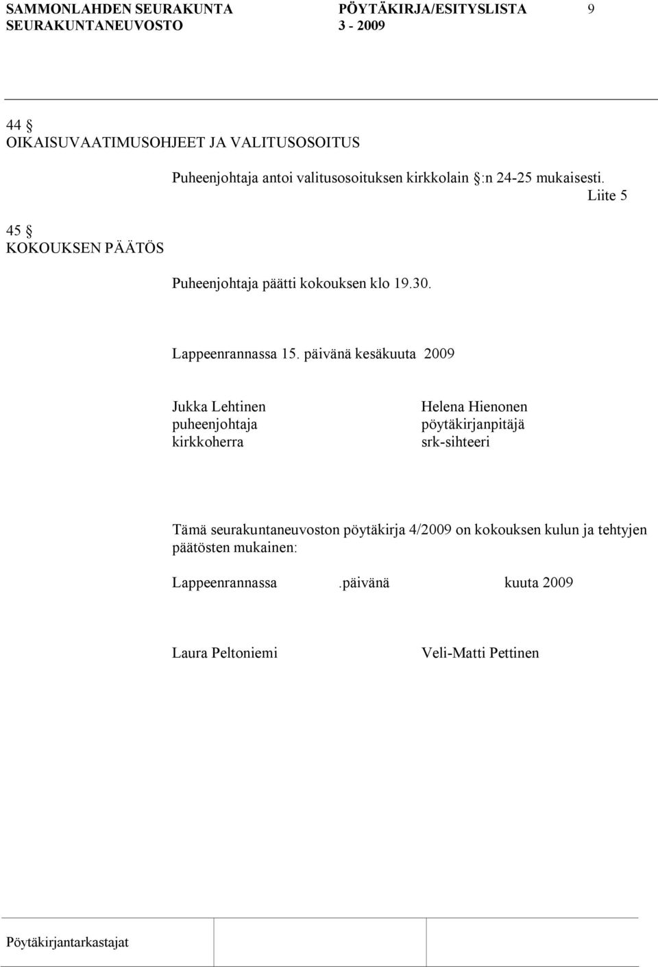 päivänä kesäkuuta 2009 Jukka Lehtinen puheenjohtaja kirkkoherra Helena Hienonen pöytäkirjanpitäjä srk sihteeri Tämä