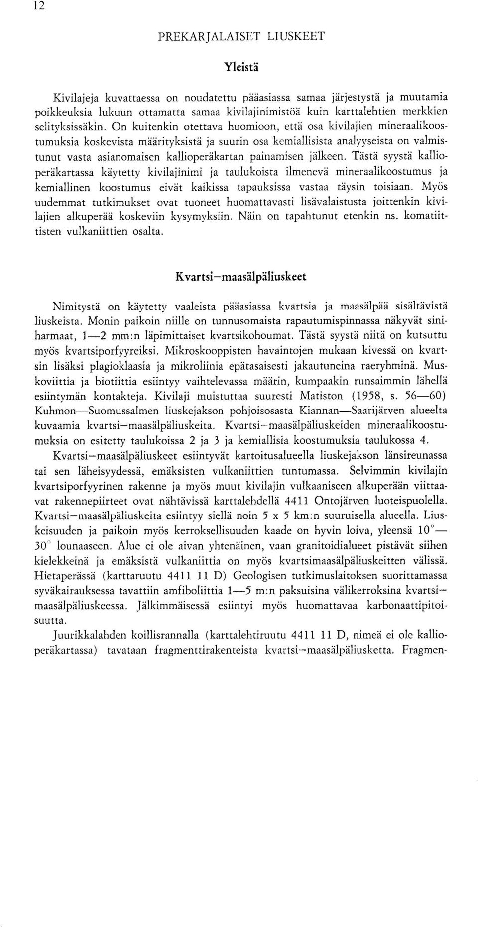 On kuitenkin otettava huomioon, etta osa kivilajien mineraalikoostumuksia koskevista maarityksista ja suurin osa kemiallisista analyyseista on valmistunut vasta asianomaisen kallioperakartan