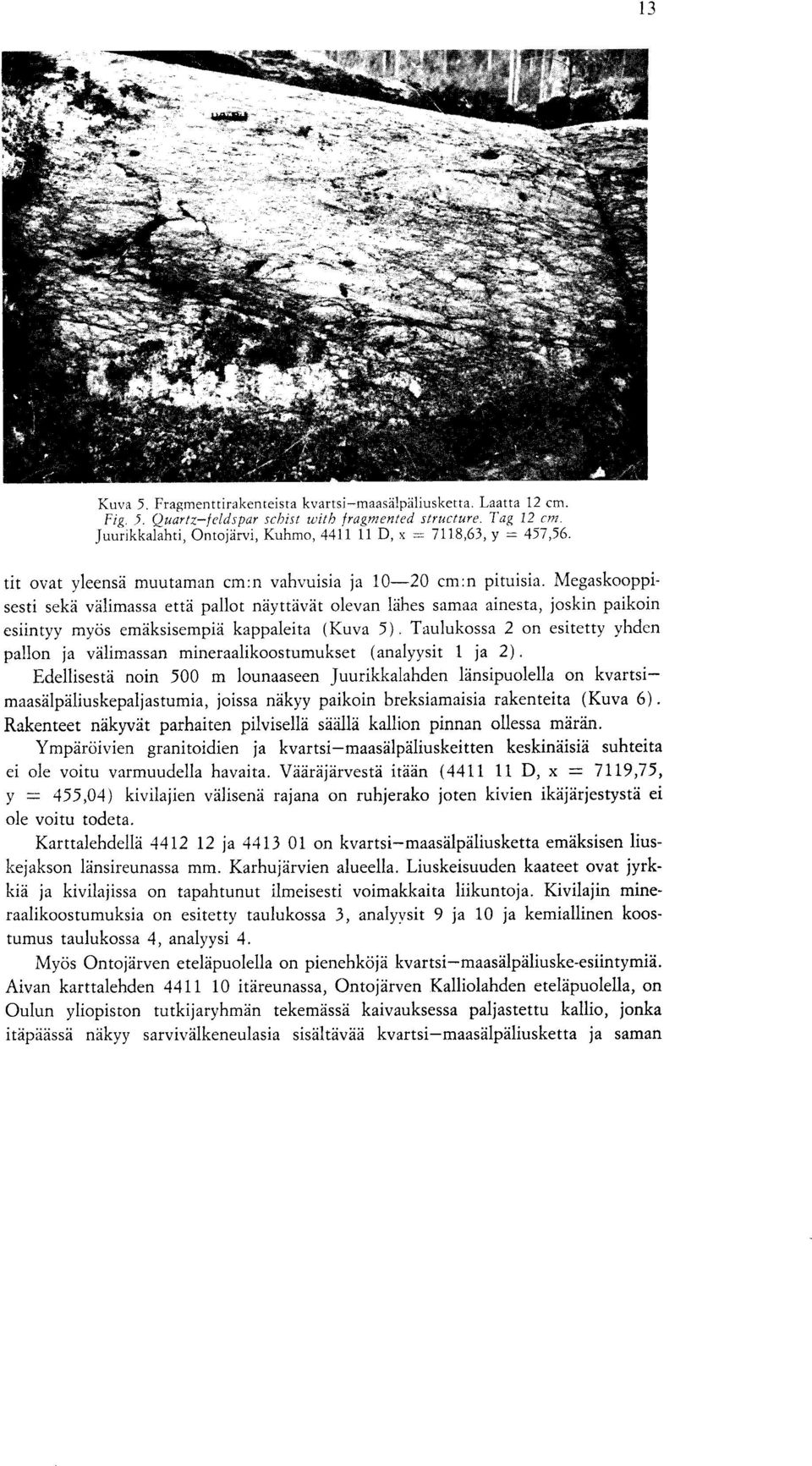 Megaskooppisesti seka valimassa etta pallot nayttavat olevan lahes samaa ainesta, joskin paikoin esiintyy myos emaksisempia kappaleita (Kuva 5).