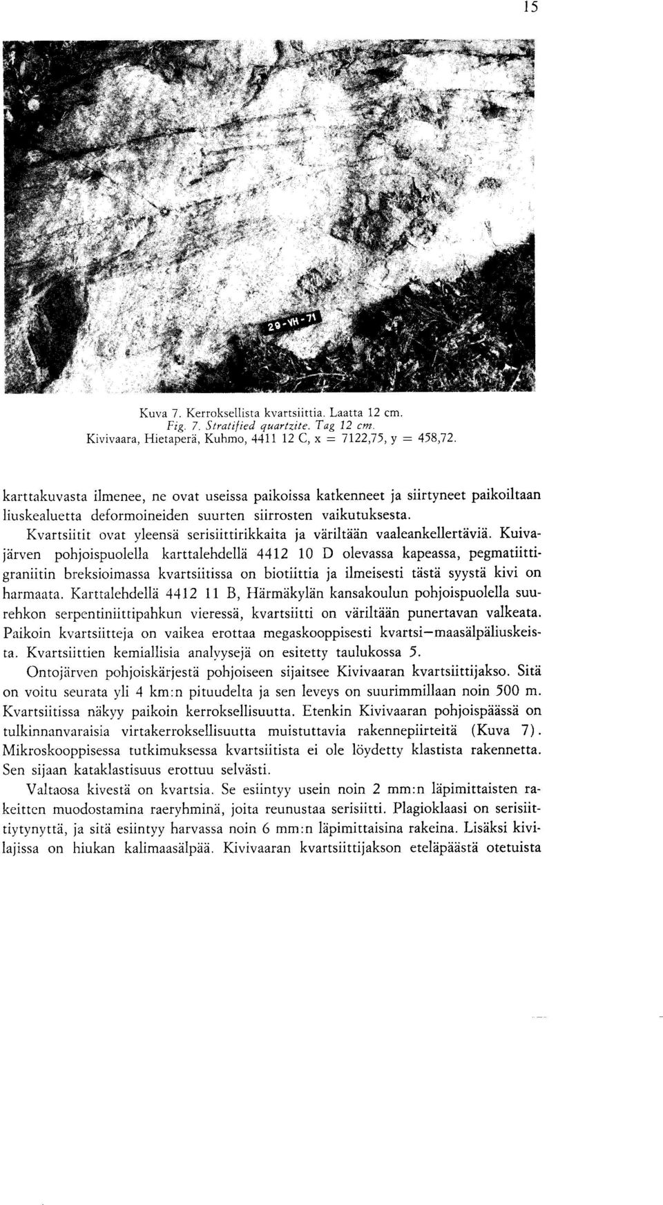 Kvartsiitit ovat yleensa serisiittirikkaita ja variltaan vaaleankellertavia.