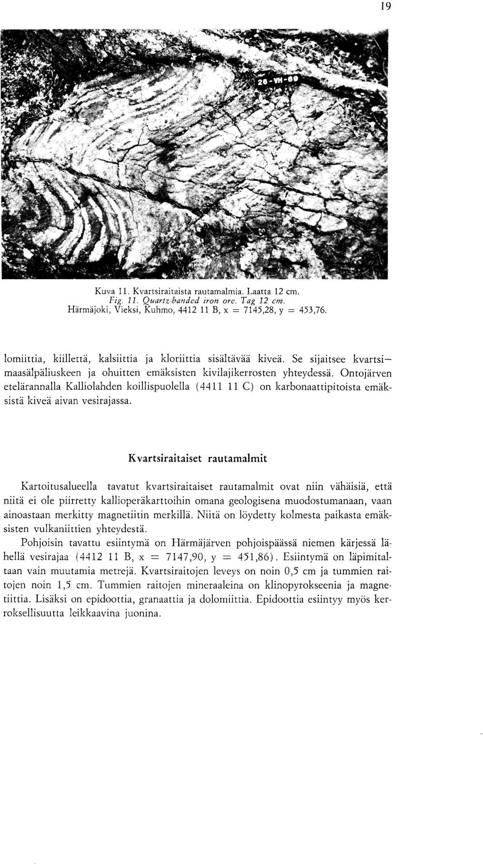 Ontojarven etelarannalla Kalliolahden koillispuolella (4411 11 C) on karbonaattipitoista emaksista kivea aivan vesirajassa.