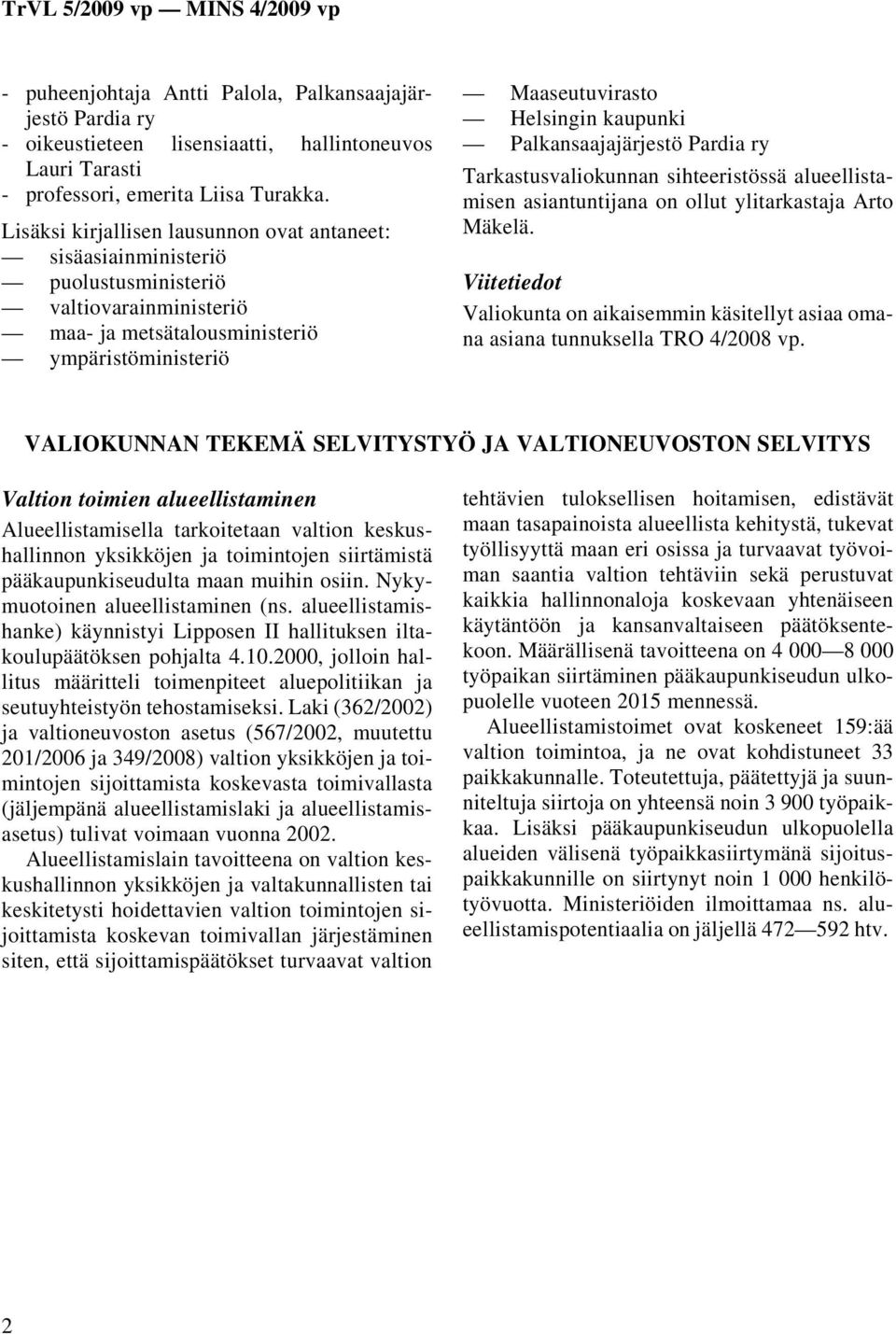 Palkansaajajärjestö Pardia ry Tarkastusvaliokunnan sihteeristössä alueellistamisen asiantuntijana on ollut ylitarkastaja Arto Mäkelä.