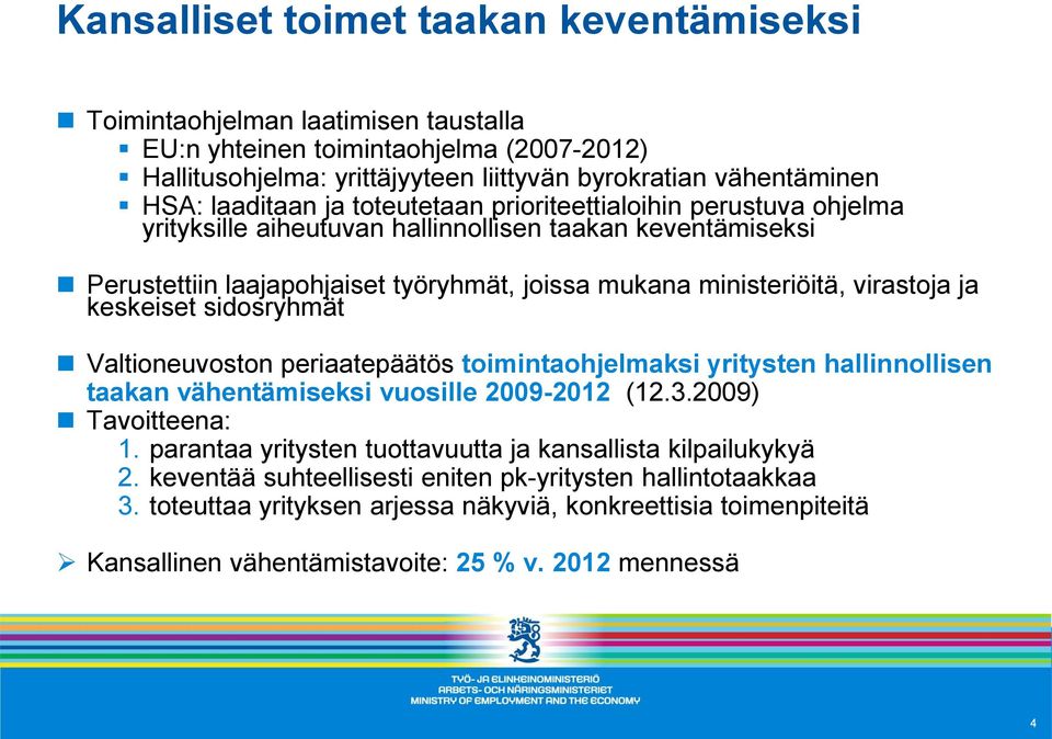 virastoja ja keskeiset sidosryhmät Valtioneuvoston periaatepäätös toimintaohjelmaksi yritysten hallinnollisen taakan vähentämiseksi vuosille 2009-2012 (12.3.2009) Tavoitteena: 1.