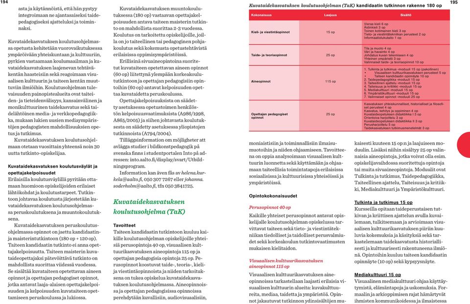 tehtäväkentän haasteisiin sekä reagoimaan visuaalisen kulttuurin ja taiteen kentän muuttuviin ilmiöihin.