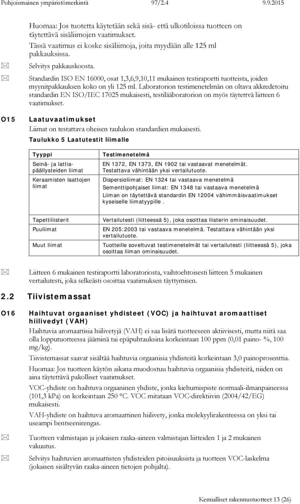 Laboratorion testimenetelmän on oltava akkredetoitu standardin EN ISO/IEC 17025 mukaisesti, testilääboratorion on myös täytettvä liitteen 6 vaatimukset.