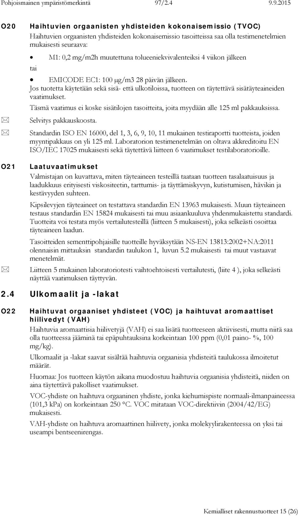 Täsmä vaatimus ei koske sisätilojen tasoitteita, joita myydään alle 125 ml pakkauksissa. O21 Selvitys pakkauskoosta.