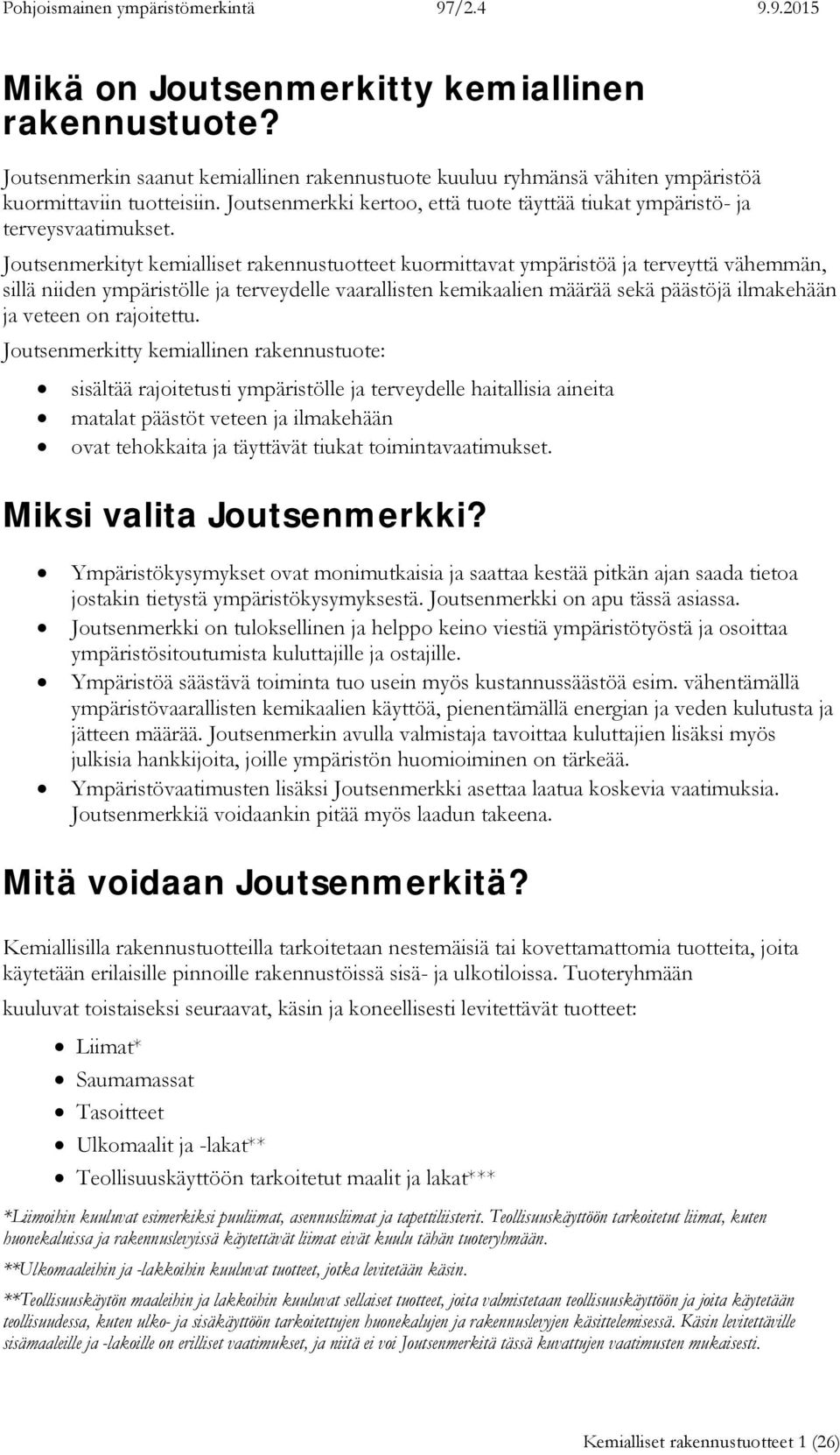 Joutsenmerkityt kemialliset rakennustuotteet kuormittavat ympäristöä ja terveyttä vähemmän, sillä niiden ympäristölle ja terveydelle vaarallisten kemikaalien määrää sekä päästöjä ilmakehään ja veteen