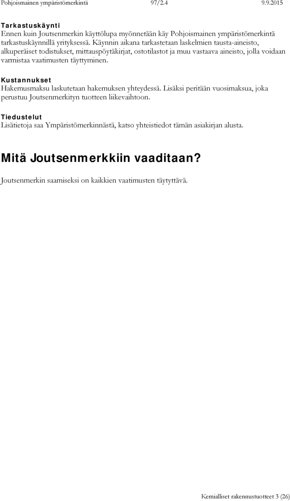 vaatimusten täyttyminen. Kustannukset Hakemusmaksu laskutetaan hakemuksen yhteydessä. Lisäksi peritään vuosimaksua, joka perustuu Joutsenmerkityn tuotteen liikevaihtoon.