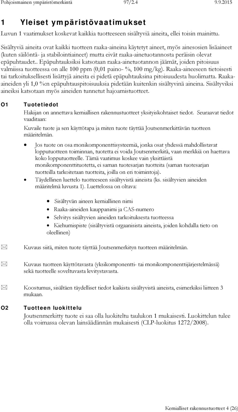 . Epäpuhtauksiksi katsotaan raaka-ainetuotannon jäämät, joiden pitoisuus valmiissa tuotteessa on alle 100 ppm (0,01 paino- %, 100 mg/kg).