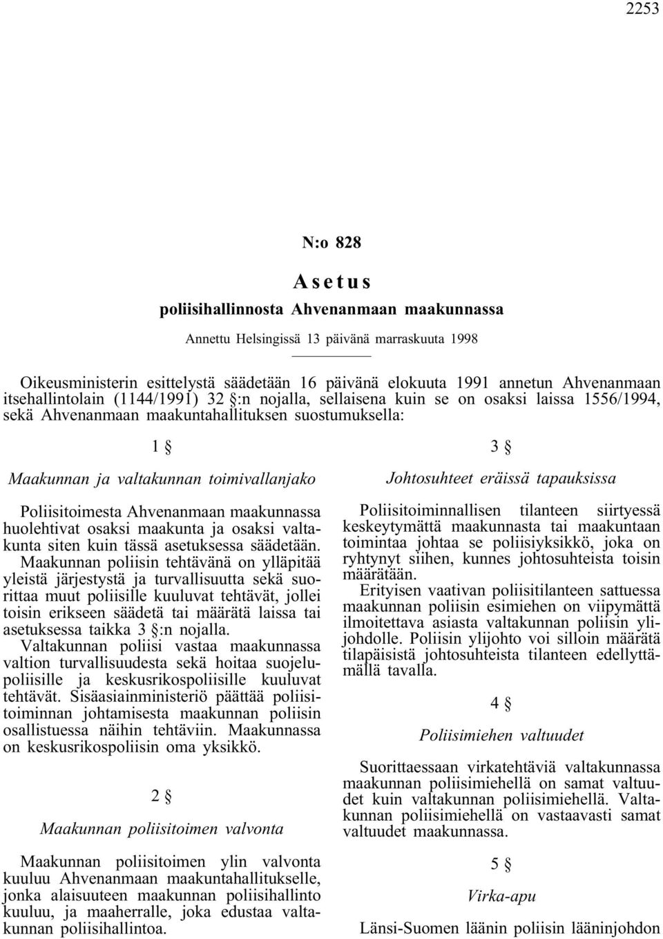 Poliisitoimesta Ahvenanmaan maakunnassa huolehtivat osaksi maakunta ja osaksi valtakunta siten kuin tässä asetuksessa säädetään.