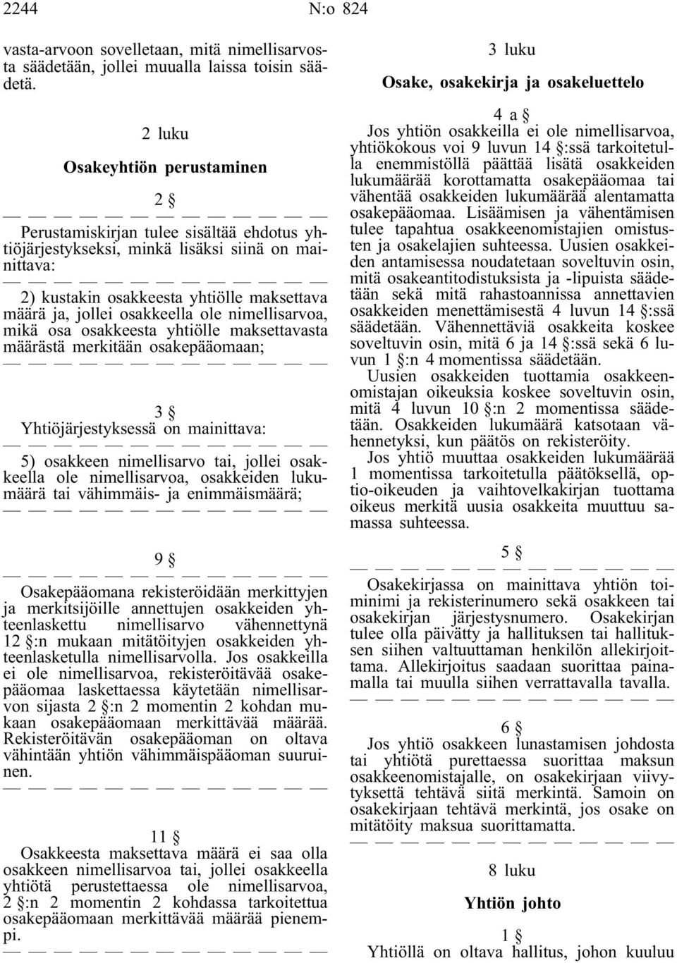 osakkeella ole nimellisarvoa, mikä osa osakkeesta yhtiölle maksettavasta määrästä merkitään osakepääomaan; 3 Yhtiöjärjestyksessä on mainittava: 5) osakkeen nimellisarvo tai, jollei osakkeella ole