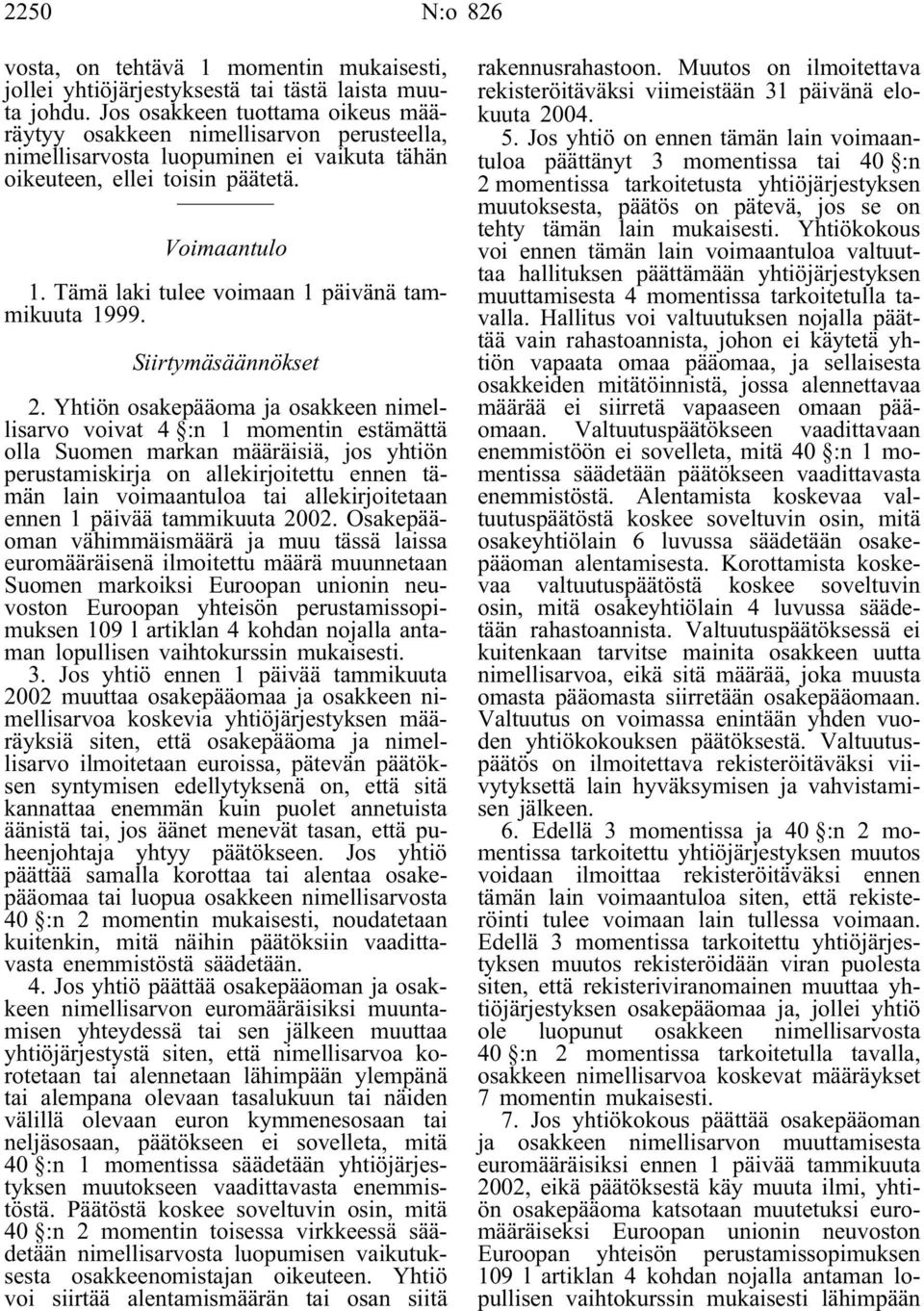 Tämä laki tulee voimaan 1 päivänä tammikuuta 1999. Siirtymäsäännökset 2.