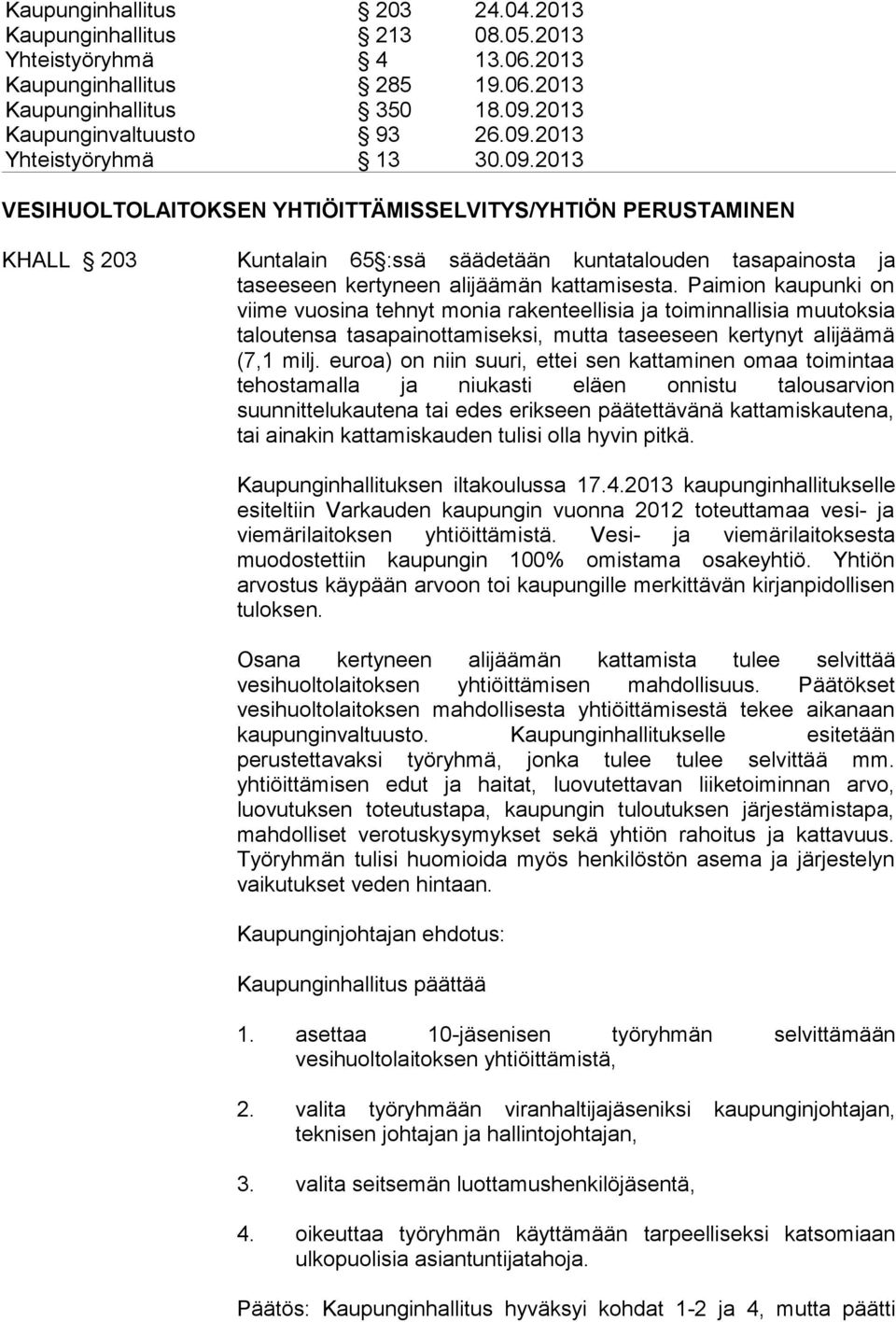 Paimion kaupunki on viime vuosina tehnyt monia rakenteellisia ja toiminnallisia muutoksia taloutensa tasapainottamiseksi, mutta taseeseen kertynyt alijäämä (7,1 milj.