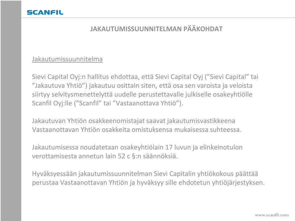 Jakautuvan Yhtiön osakkeenomistajat saavat jakautumisvastikkeena Vastaanottavan Yhtiön osakkeita omistuksensa mukaisessa suhteessa.