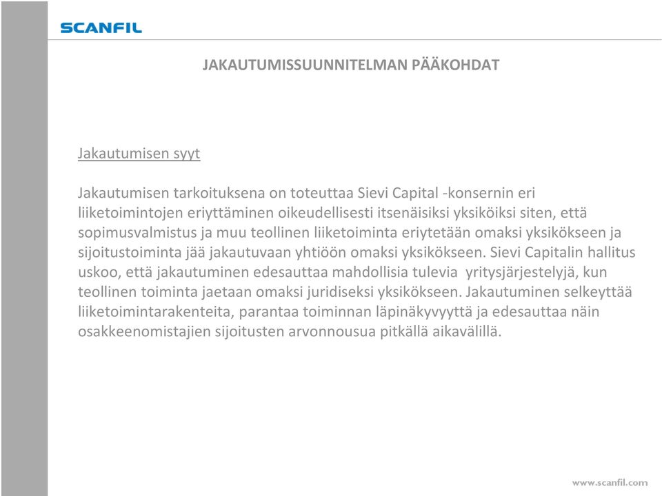 Sievi Capitalin hallitus uskoo, että jakautuminen edesauttaa mahdollisia tulevia yritysjärjestelyjä, kun teollinen toiminta jaetaan omaksi juridiseksi