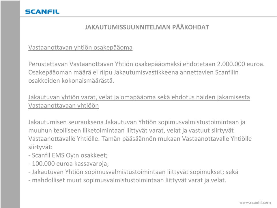Jakautuvan yhtiön varat, velat ja omapääoma sekä ehdotus näiden jakamisesta Vastaanottavaan yhtiöön Jakautumisen seurauksena Jakautuvan Yhtiön sopimusvalmistustoimintaan ja muuhun