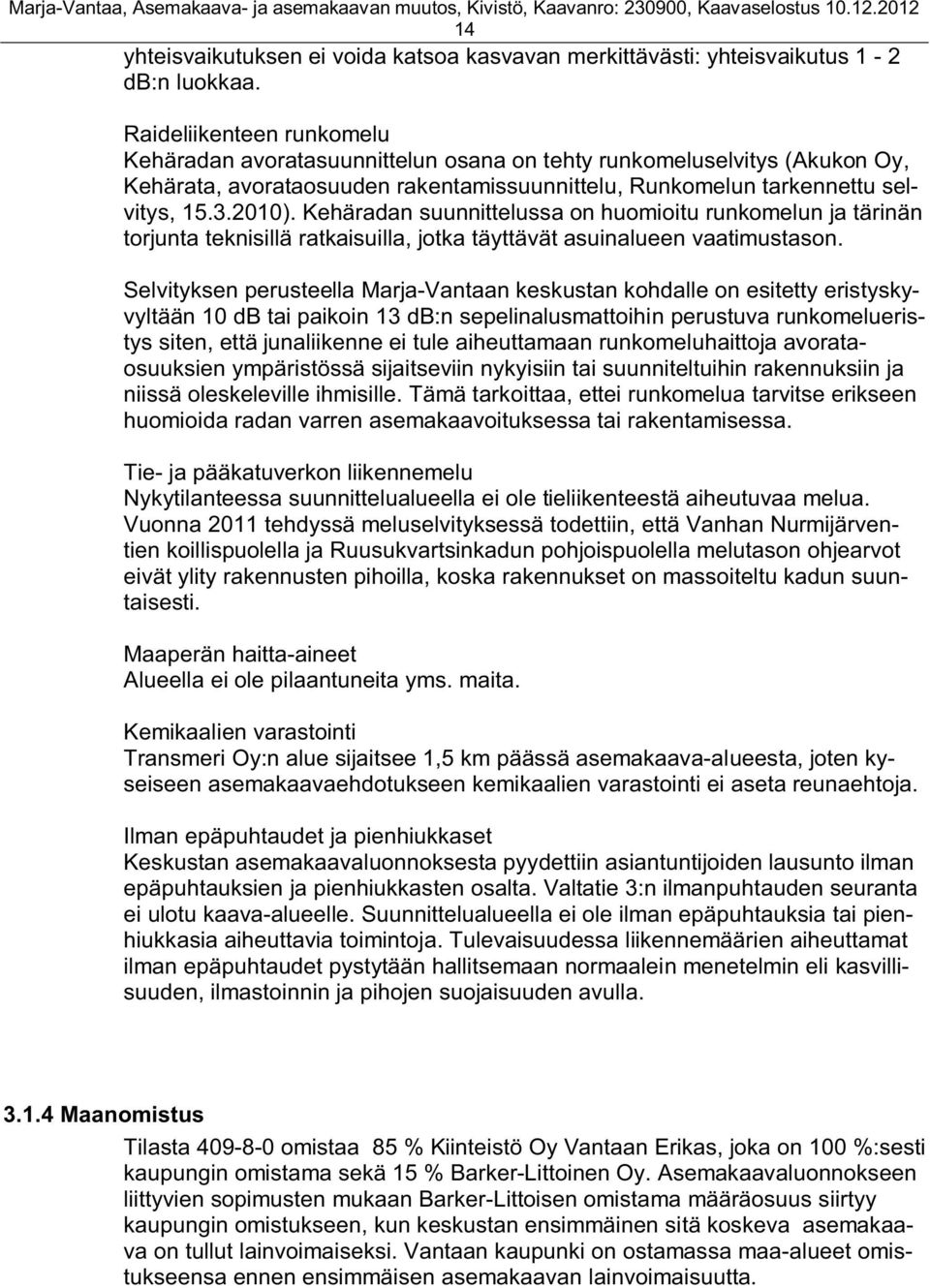 Kehäradan suunnittelussa on huomioitu runkomelun ja tärinän torjunta teknisillä ratkaisuilla, jotka täyttävät asuinalueen vaatimustason.