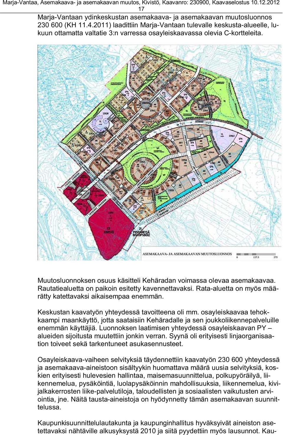 Muutosluonnoksen osuus käsitteli Kehäradan voimassa olevaa asemakaavaa. Rautatiealuetta on paikoin esitetty kavennettavaksi. Rata-aluetta on myös määrätty katettavaksi aikaisempaa enemmän.