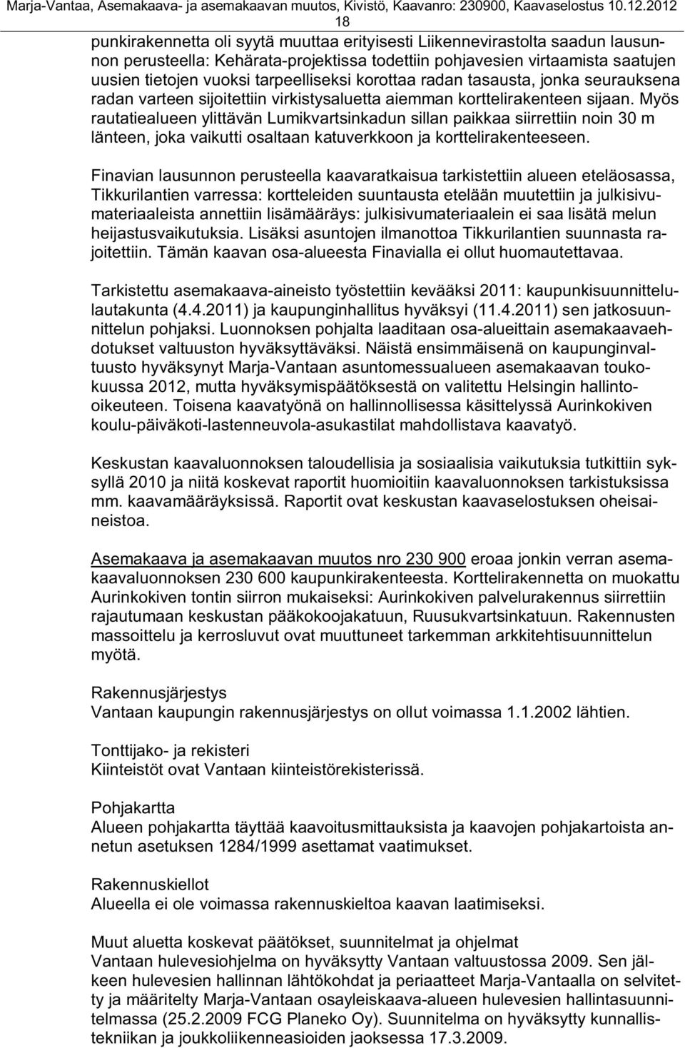 Myös rautatiealueen ylittävän Lumikvartsinkadun sillan paikkaa siirrettiin noin 30 m länteen, joka vaikutti osaltaan katuverkkoon ja korttelirakenteeseen.