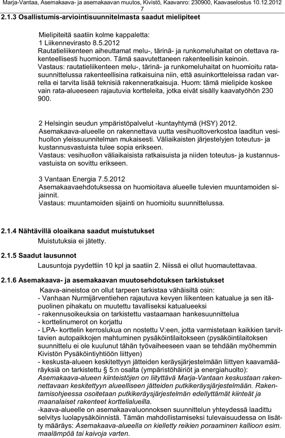 Vastaus: rautatieliikenteen melu-, tärinä- ja runkomeluhaitat on huomioitu ratasuunnittelussa rakenteellisina ratkaisuina niin, että asuinkortteleissa radan varrella ei tarvita lisää teknisiä