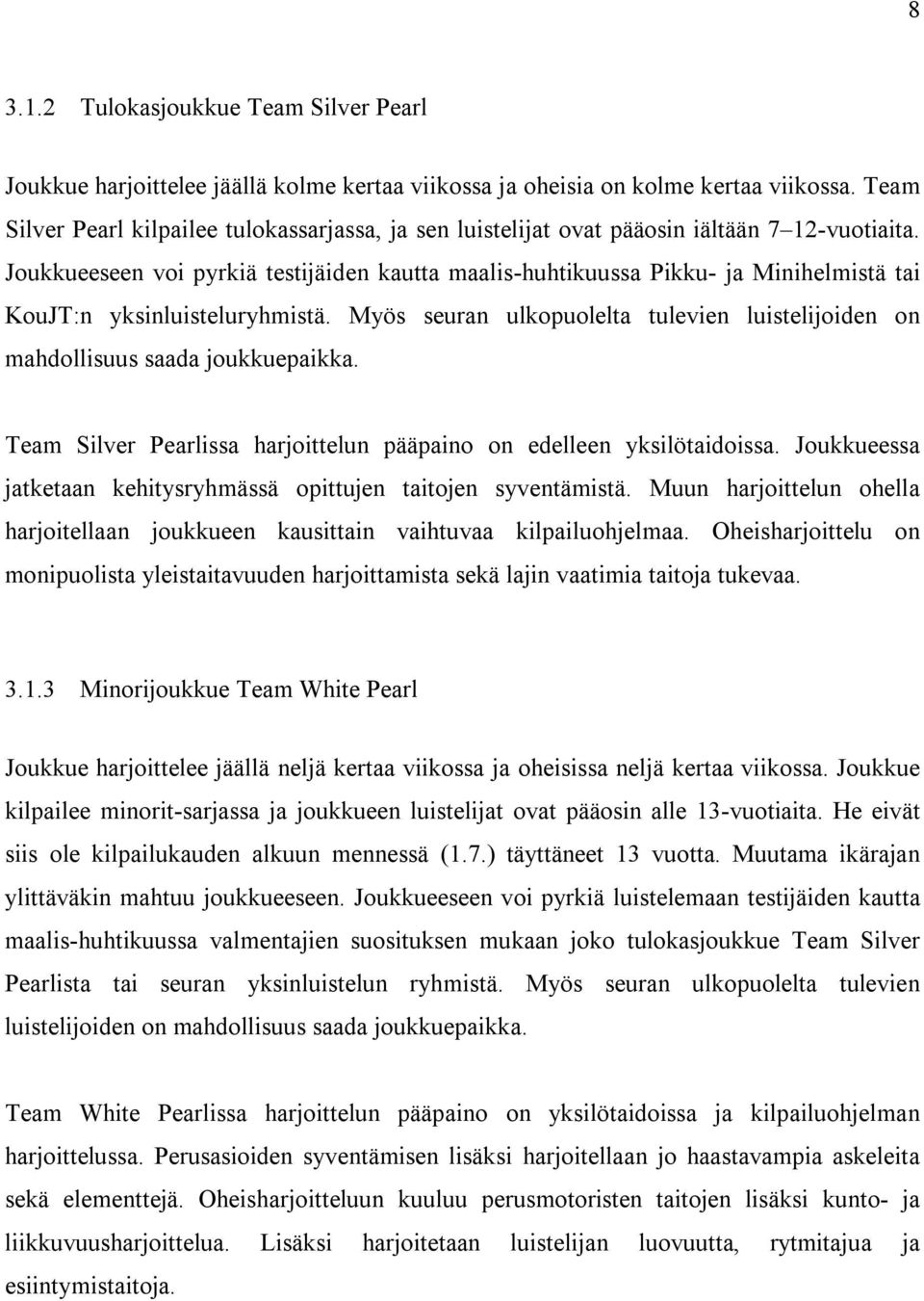 Joukkueeseen voi pyrkiä testijäiden kautta maalis-huhtikuussa Pikku- ja Minihelmistä tai KouJT:n yksinluisteluryhmistä.