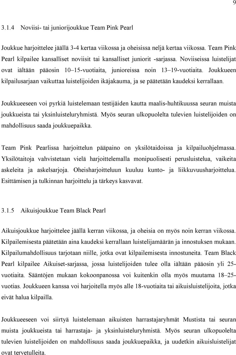 Joukkueen kilpailusarjaan vaikuttaa luistelijoiden ikäjakauma, ja se päätetään kaudeksi kerrallaan.