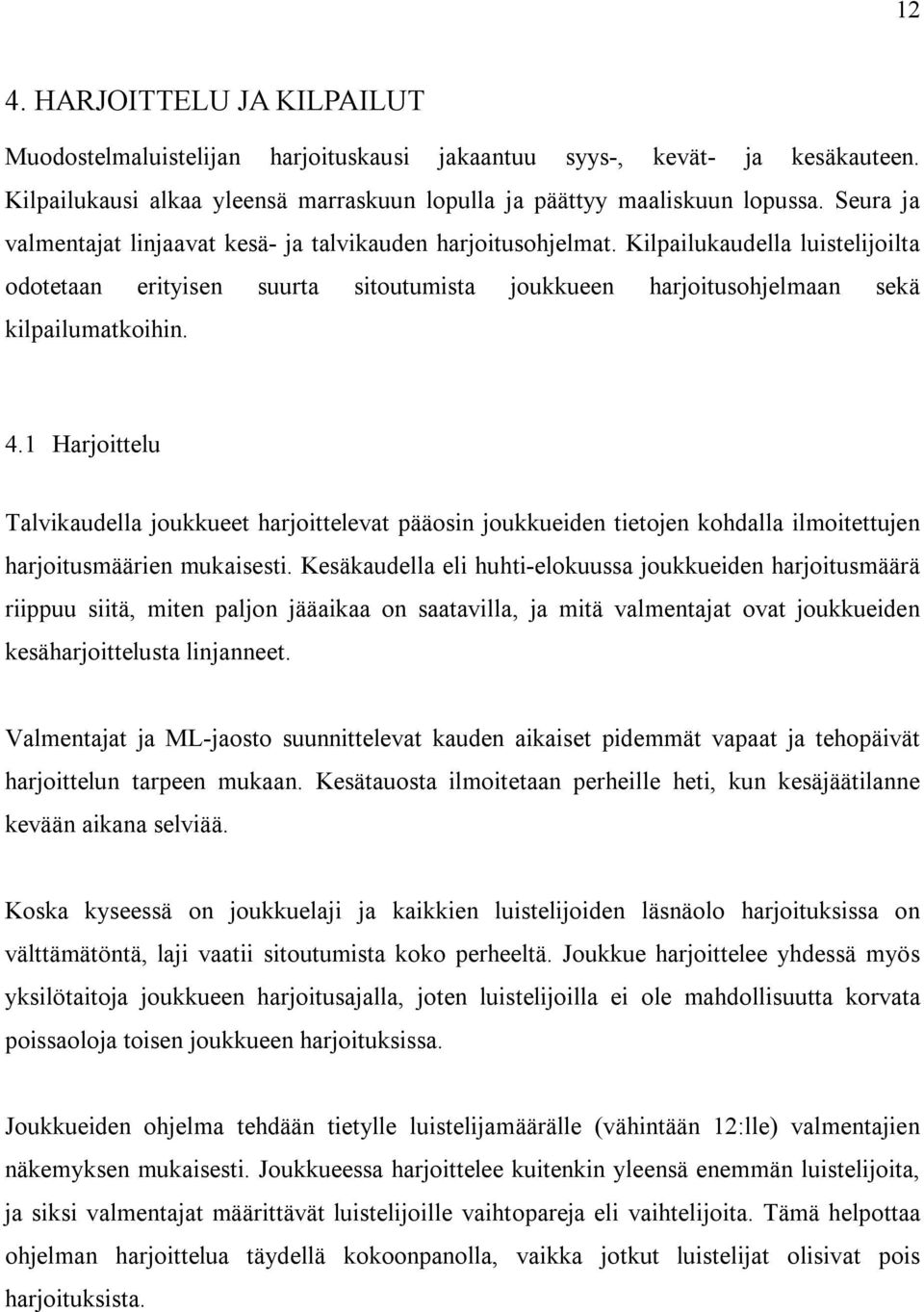 1 Harjoittelu Talvikaudella joukkueet harjoittelevat pääosin joukkueiden tietojen kohdalla ilmoitettujen harjoitusmäärien mukaisesti.