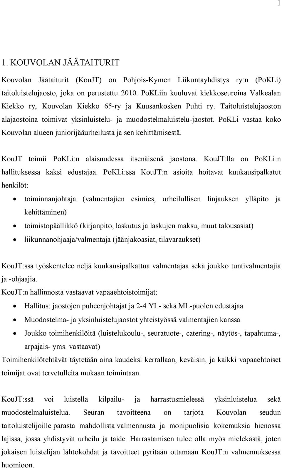 PoKLi vastaa koko Kouvolan alueen juniorijääurheilusta ja sen kehittämisestä. KouJT toimii PoKLi:n alaisuudessa itsenäisenä jaostona. KouJT:lla on PoKLi:n hallituksessa kaksi edustajaa.