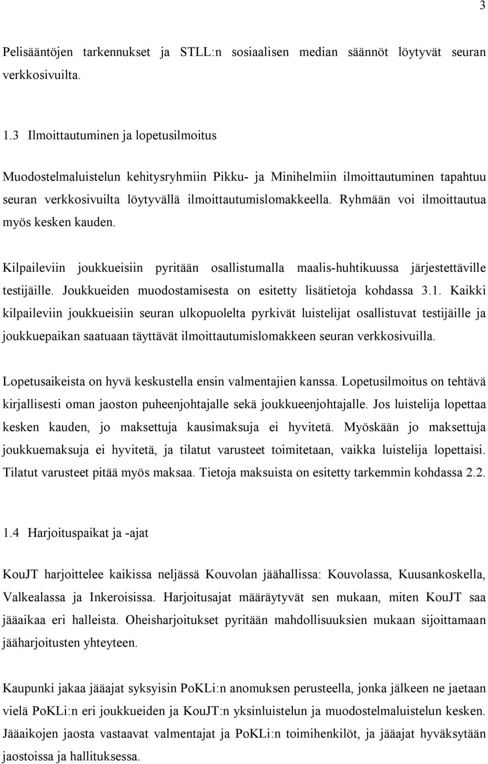 Ryhmään voi ilmoittautua myös kesken kauden. Kilpaileviin joukkueisiin pyritään osallistumalla maalis-huhtikuussa järjestettäville testijäille.