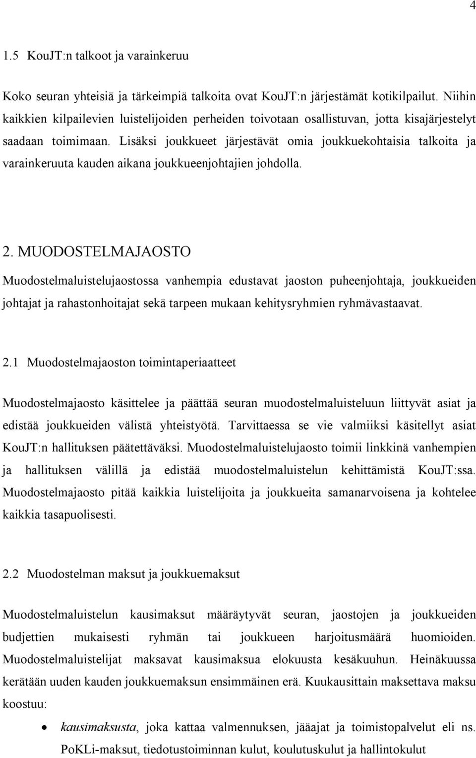 Lisäksi joukkueet järjestävät omia joukkuekohtaisia talkoita ja varainkeruuta kauden aikana joukkueenjohtajien johdolla. 2.