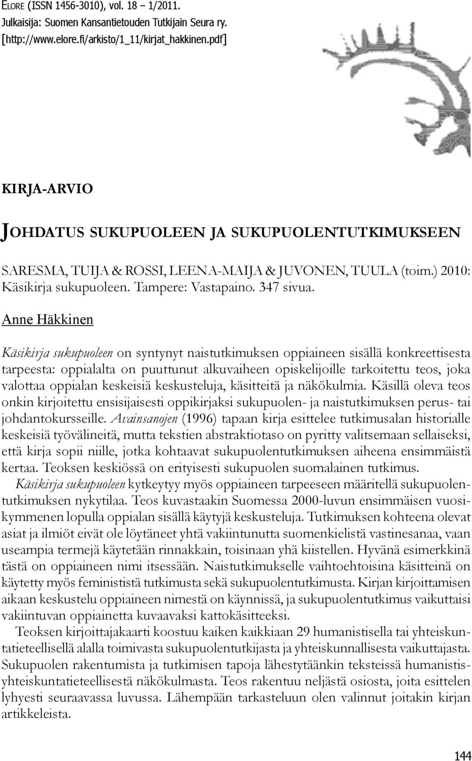 Anne Häkkinen Käsikirja sukupuoleen on syntynyt naistutkimuksen oppiaineen sisällä konkreettisesta tarpeesta: oppialalta on puuttunut alkuvaiheen opiskelijoille tarkoitettu teos, joka valottaa