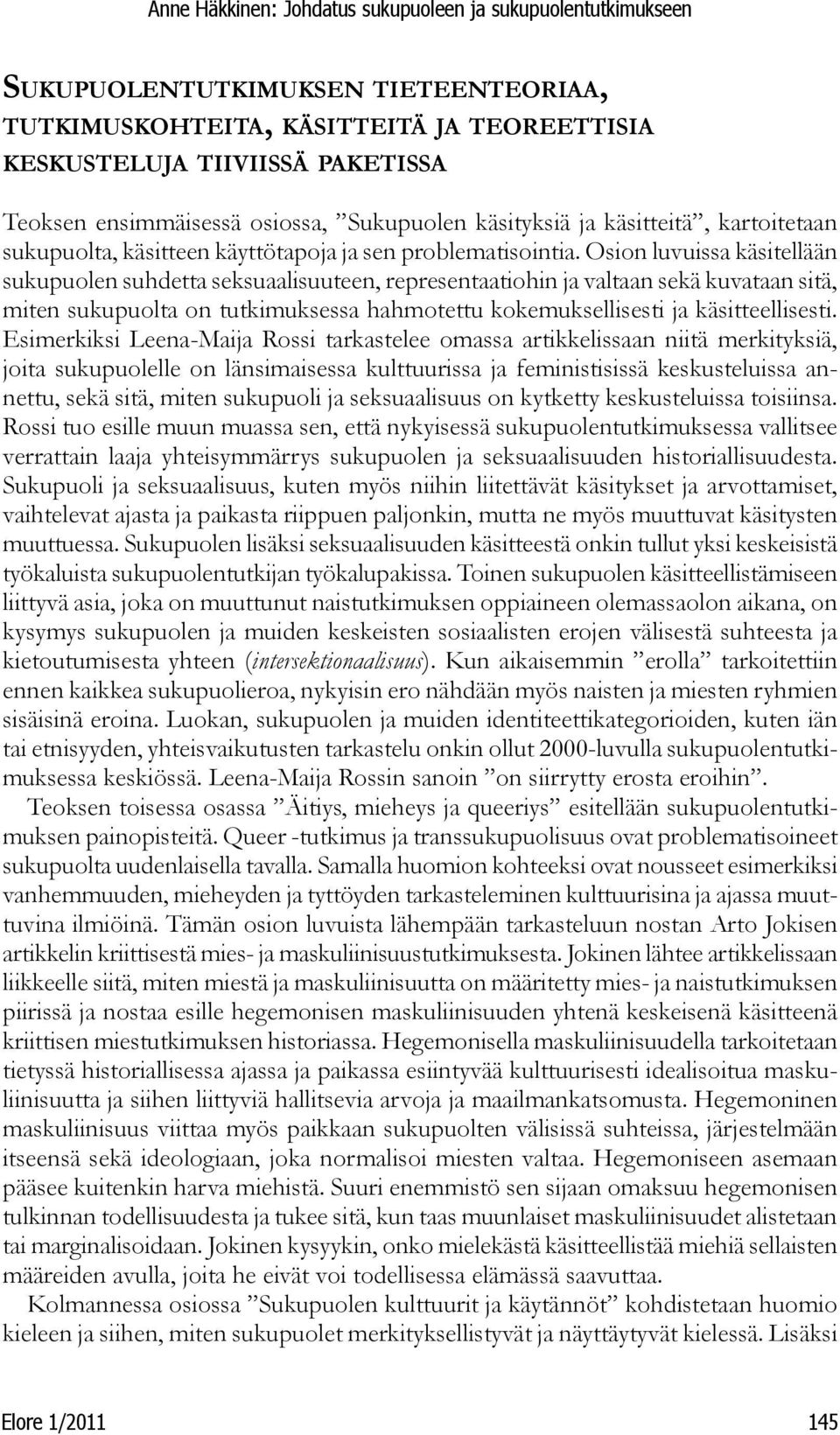 Osion luvuissa käsitellään sukupuolen suhdetta seksuaalisuuteen, representaatiohin ja valtaan sekä kuvataan sitä, miten sukupuolta on tutkimuksessa hahmotettu kokemuksellisesti ja käsitteellisesti.